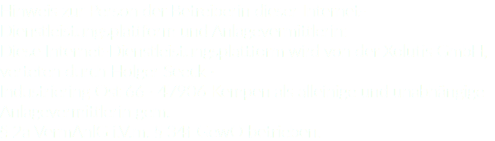 Hinweis zur Person der Betreiberin dieser Internet-Dienstleistungsplattform und Anlagevermittlerin: Diese Internet-Dienstleistungsplattform wird von der Xolutis GmbH, verteten durch Holger Seeck · Industriering Ost 66 · 47906 Kempen als alleinige und unabhängige Anlagevermittlerin gem. § 2a VermAnlG i.V.m. § 34f GewO betrieben.